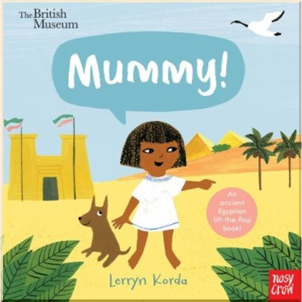 

Nosy Crow The British Museum: Mummy!. Lerryn Korda. ISBN:9780857639493