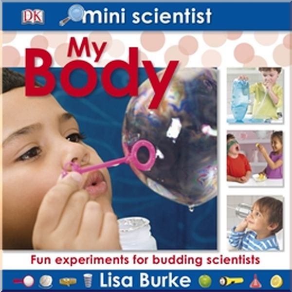 

DK Mini Scientist: My Body. Lisa Burke. ISBN:9781405365185