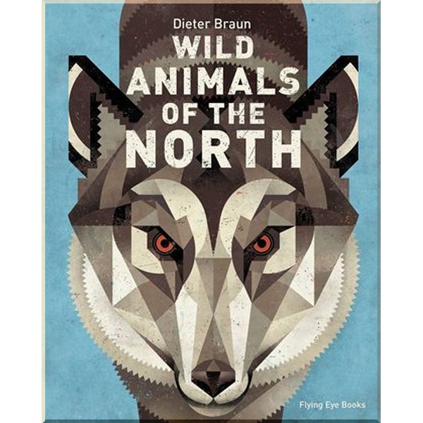 

Flying Eye Books Wild Animals of the North. Dieter Braun. ISBN:9781909263963