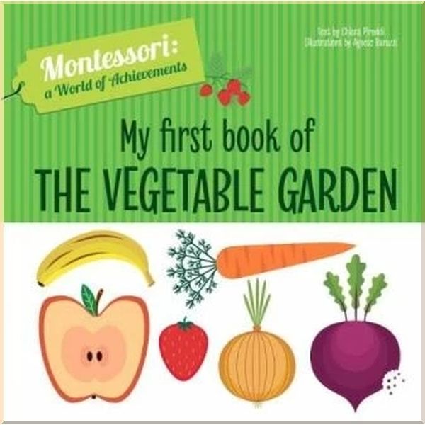 

My First Book of the Vegetable Garden. Agnese Baruzzi Chiara Piroddi. ISBN:9788854414020