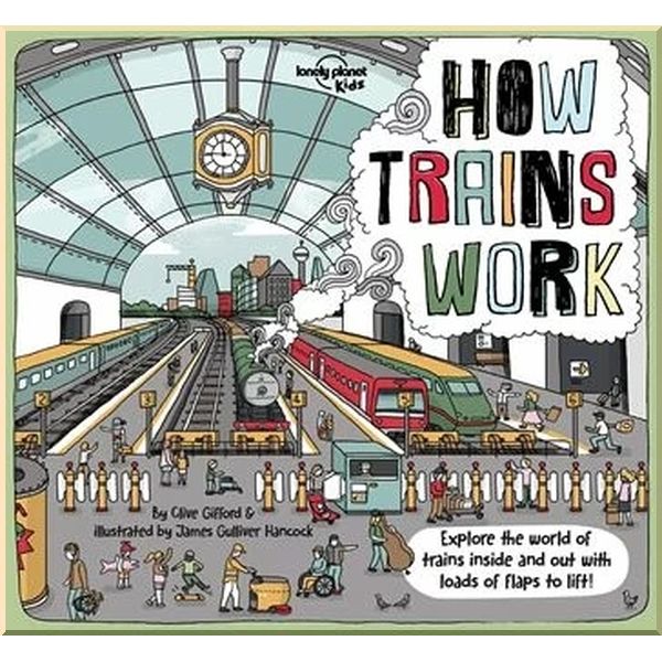 

How Trains Work. Clive Gifford James Gulliver Hancock. ISBN:9781788683272