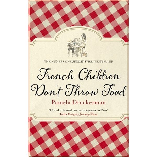 

French Children Don't Throw Food. Pamela Druckerman. ISBN:9780552779173