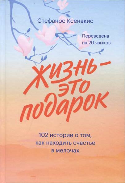 

Жизнь - это подарок. 102 истории о том, как находить счастье в мелочах - Стефанос Ксенакис (978-5-00169-662-9)