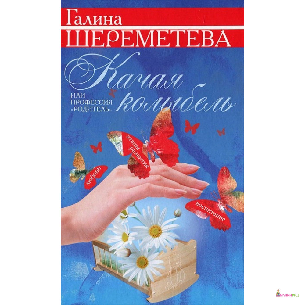 

Качая колыбель, или Профессия «родитель». Любовь, воспитание, этапы развития - Галина Борисовна Шереметьева - Центрполиграф - 375641