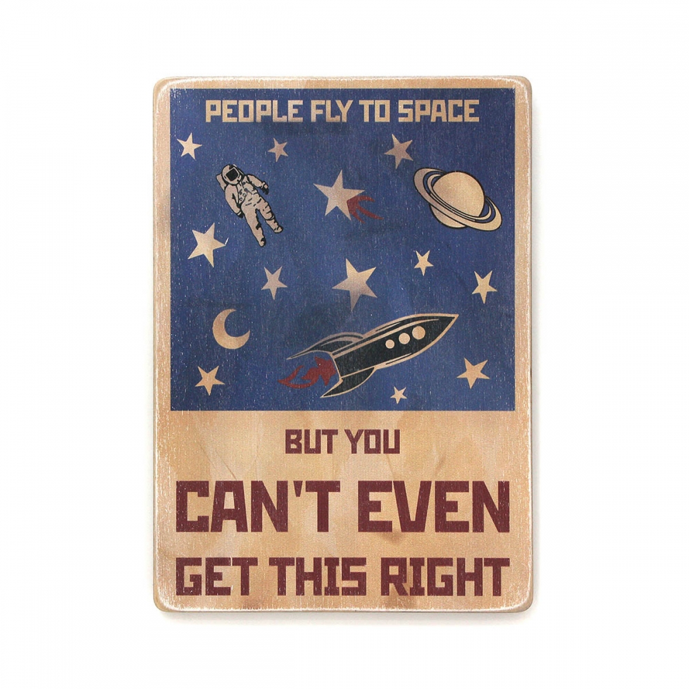 

Деревянный постер Юмор и цитаты People fly to space, but you can’t even get this right А2