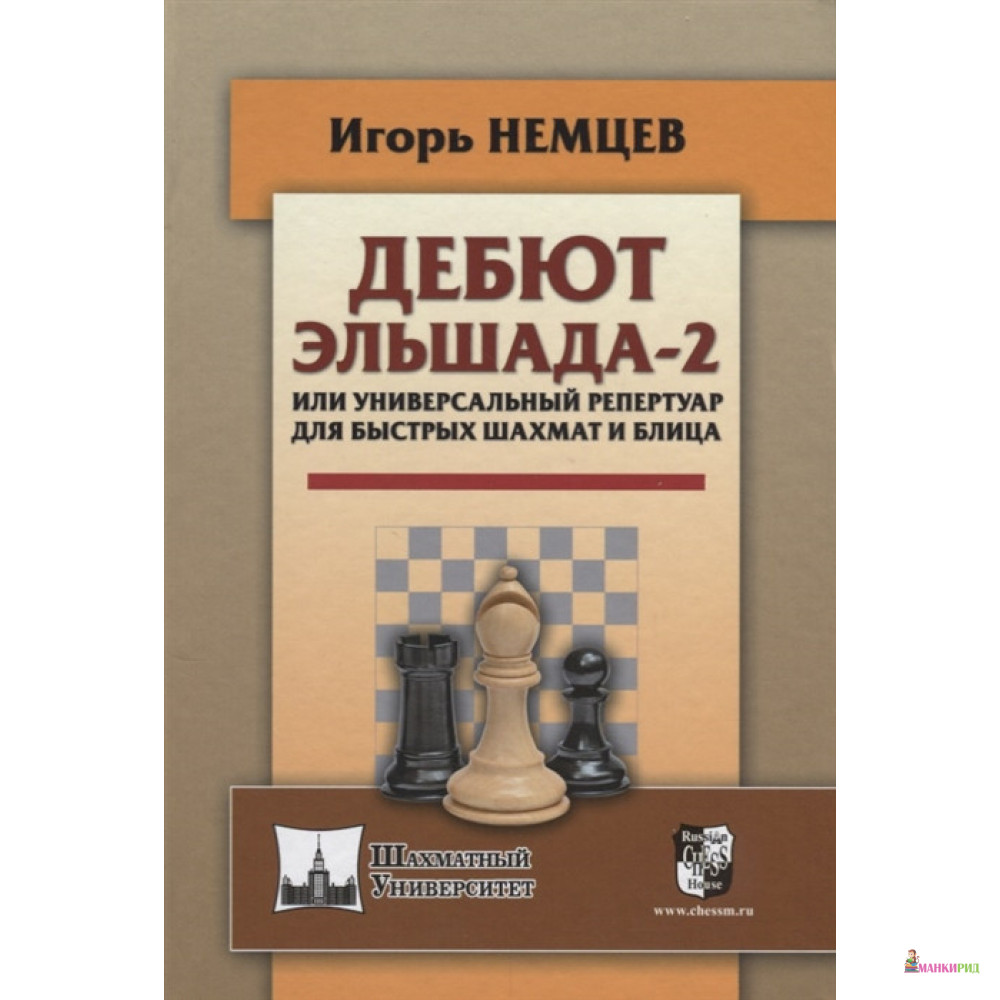 

Дебют Эльшада-2 или универсальный репертуар для быстрых шахмат и блица - Игорь Немцев - Russian Chess House - 662154