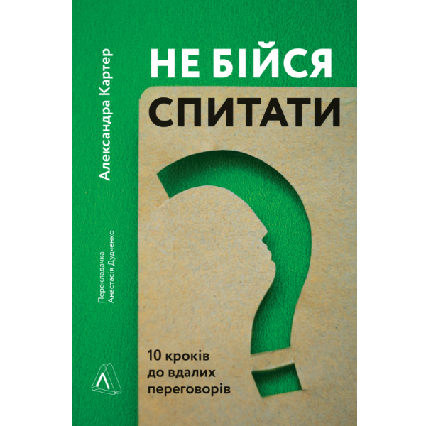 

Книга Не бійся спитати. 10 кроків до вдалих переговорів - Александра Картер