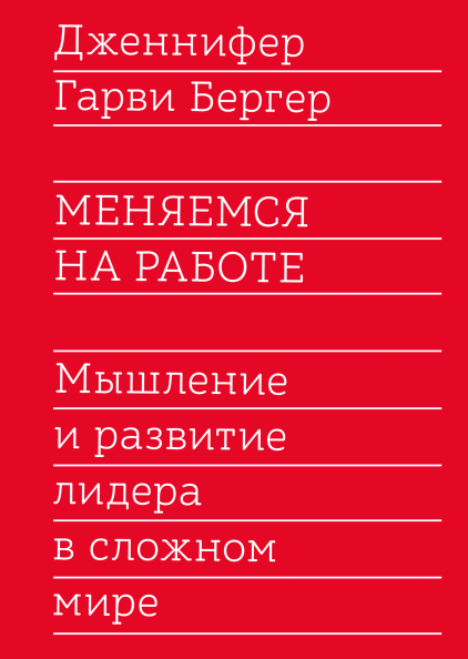 

Книга «Меняемся на работе. Мышление и развитие лидера в сложном мире». Автор - Дженнифер Гарви Бергер