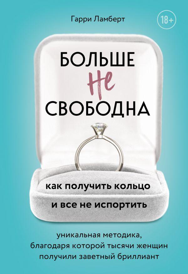 

Книга «Больше не свободна. Как получить кольцо и все не испортить». Автор - Гарри Ламберт