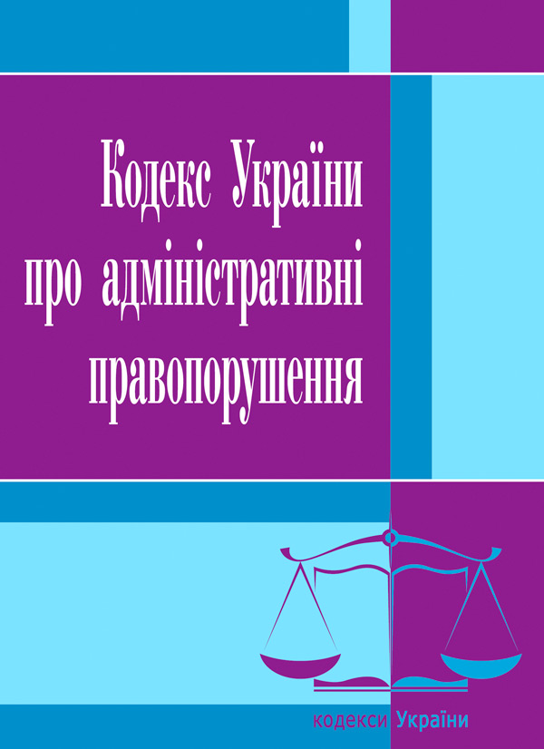 

Кодекс України про адміністративні правопорушення. Станом на 25.10.2021 р.