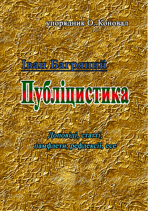 

Іван Багряний. Публіцистика (доповіді, статті, памфлети, рефлексії, есе)