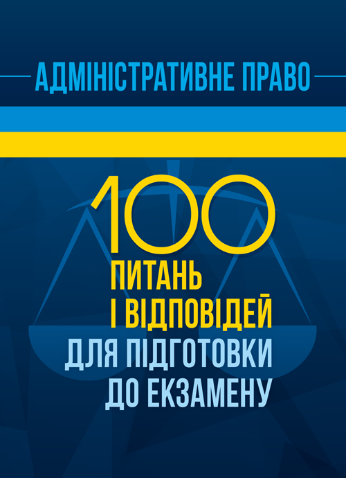 

Адміністративне право. 100 питань і відповідей для підготовки до екзамену