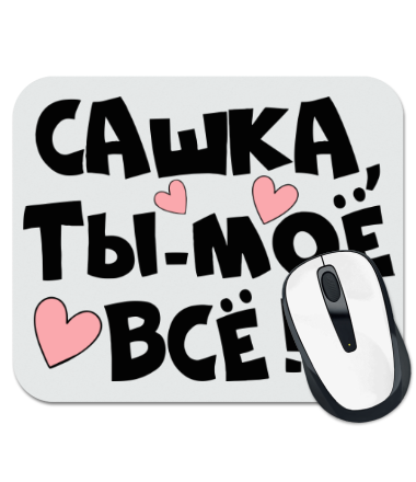 

Коврик для мыши Сашка, ты-моё всё