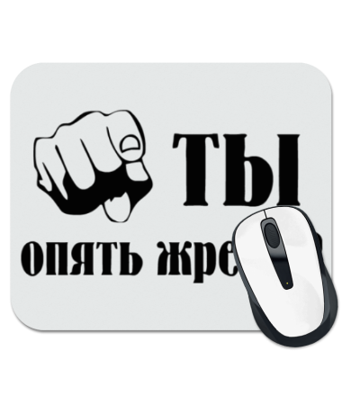 

Коврик для мыши Ты опять жрешь