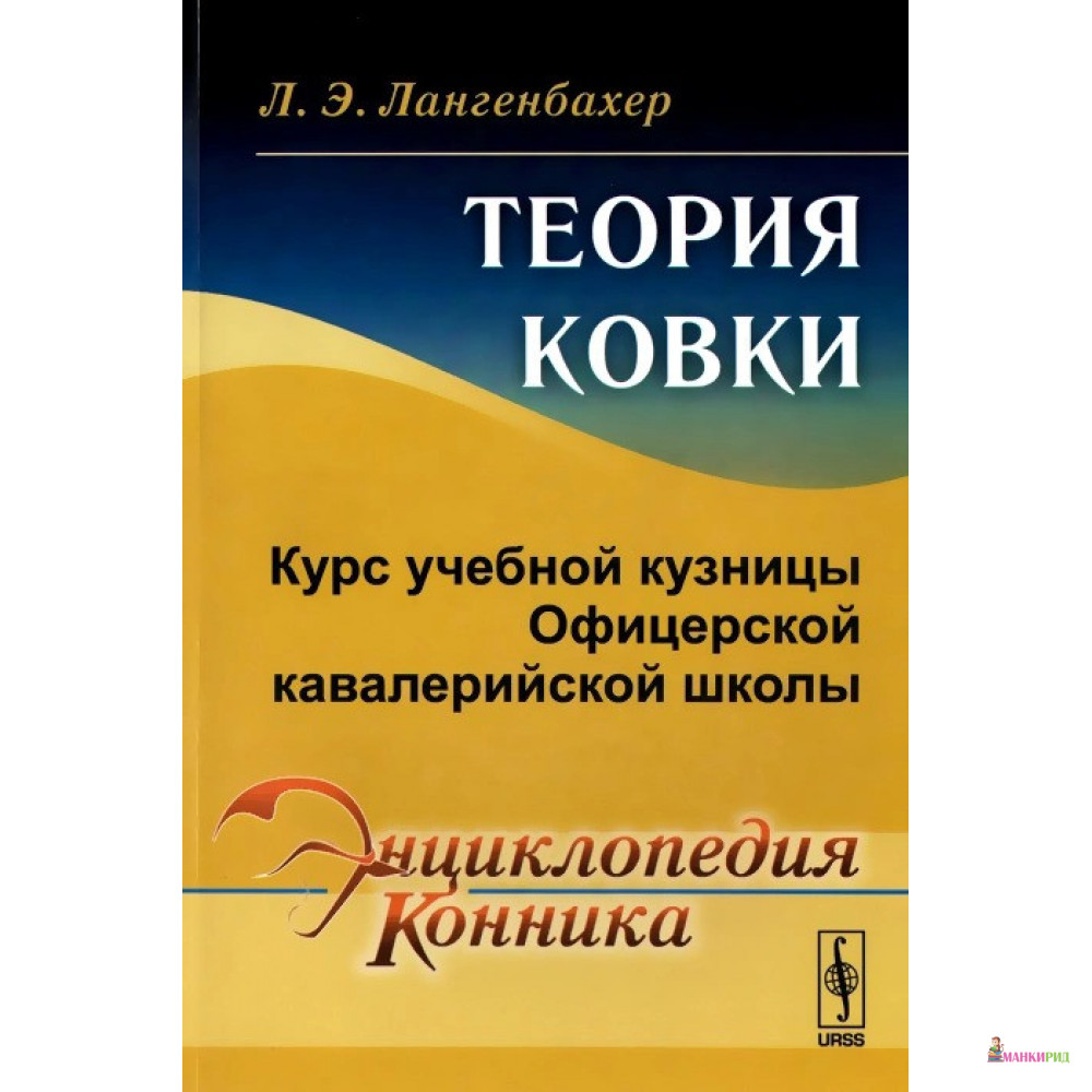

Теория ковки. Курс учебной кузницы Офицерской кавалерийской школы - Л. Э. Лангенбахер - Либроком - 777593