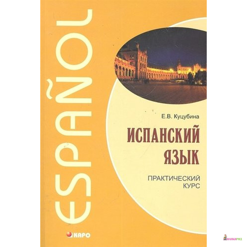 

Испанский язык. Практический курс - Куцубина Е. В. - КАРО - 806278