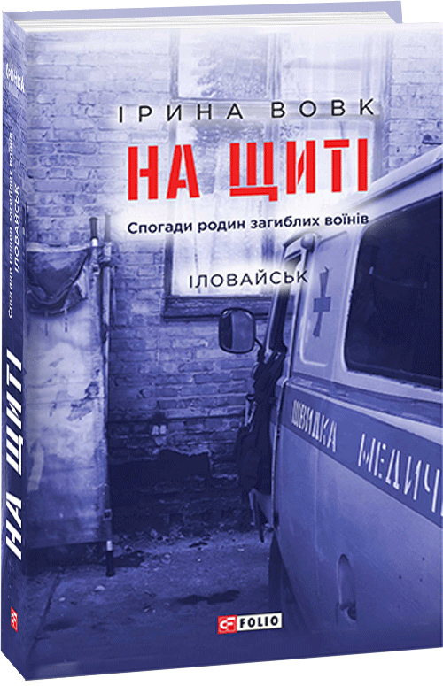 

На щиті. Спогади родин загиблих воїнів. Іловайськ - Ірина Вовк (9789660392168)