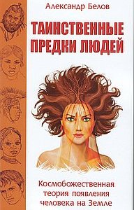

Таинственные предки людей. Космобожественная теория появления человека на Земле