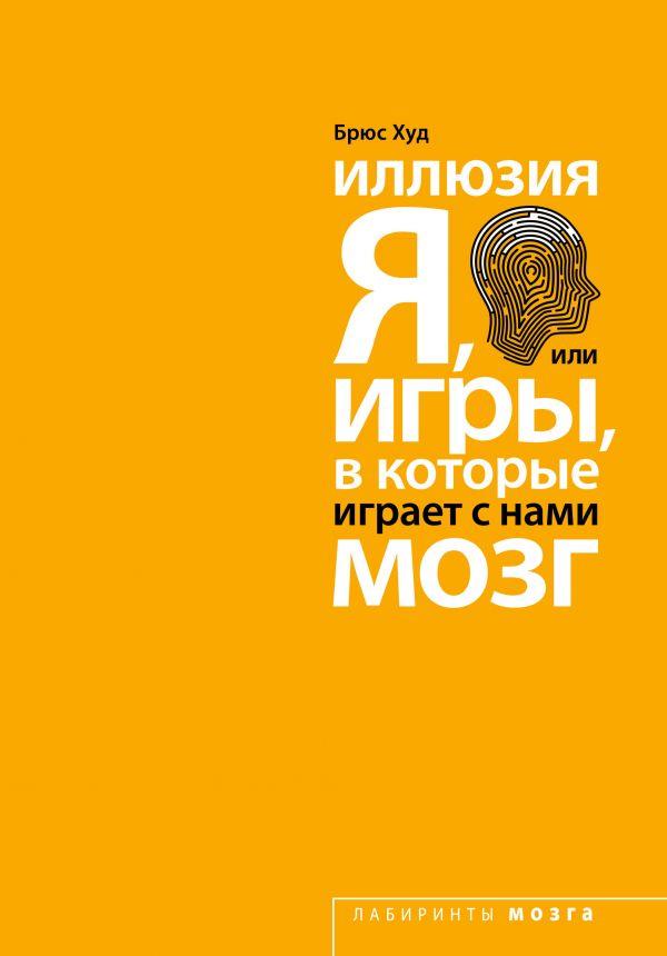 

Книга Иллюзия Я, или Игры, в которые играет с нами мозг. Автор - Брюс Худ (Эксмо)