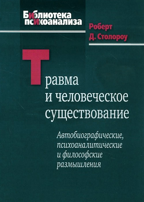 

Травма и человеческое существование. Автобиографические, психоаналитические и философские размышления - Роберт Столороу (978-5-89353-463-4)