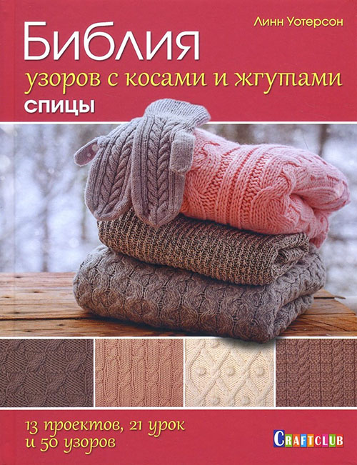 

Библия узоров с косами и жгутами. Спицы. 13 проектов, 21 урок и 50 узоров - Линн Уотерсон (978-5-91906-845-7)