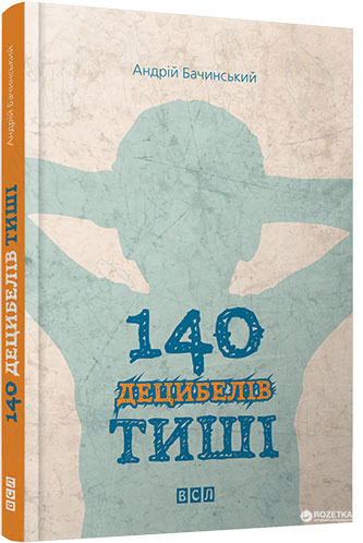 

140 децибелів тиші - Андрій Бачинський (9786176791676)