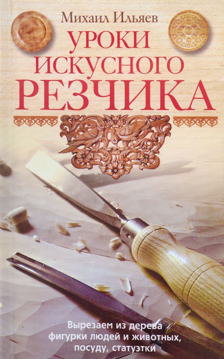

Уроки искуссного резчика. Вырезаем из дерева фигурки людей и животных, посуду, статуэтки