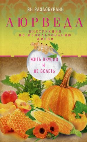 

Аюрведа. Жить вкусно и не болеть (1280936)