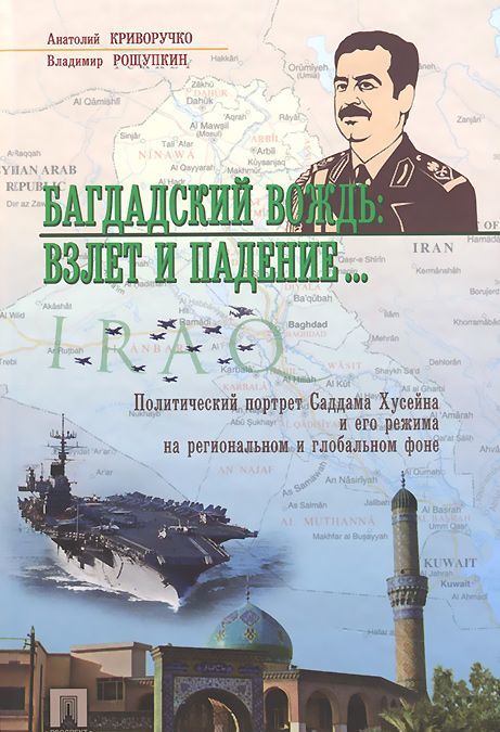 

Багдадский вождь. Взлет и падение... Политический портрет Саддама Хусейна на региональном и глобальном фоне