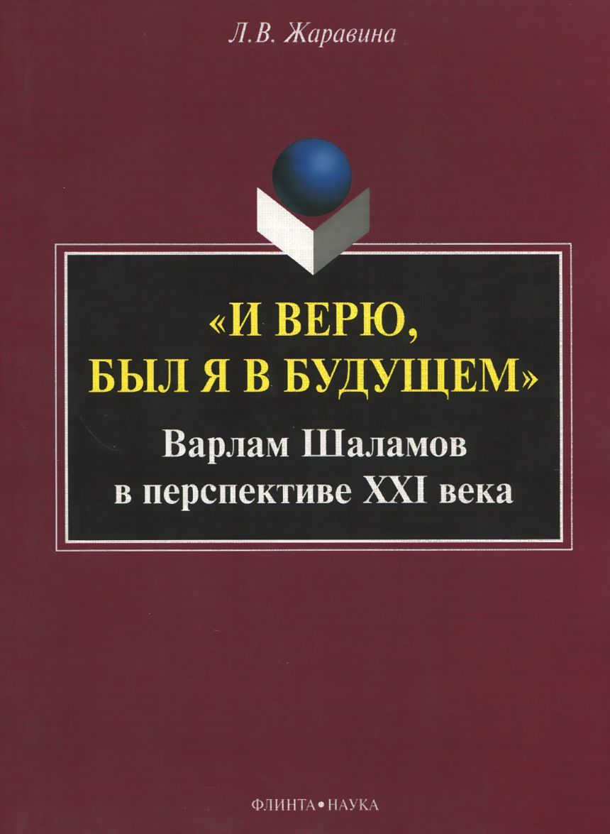 

И верю, был я в будущем. Варлам Шаламов в перспективе XXI века. Монография
