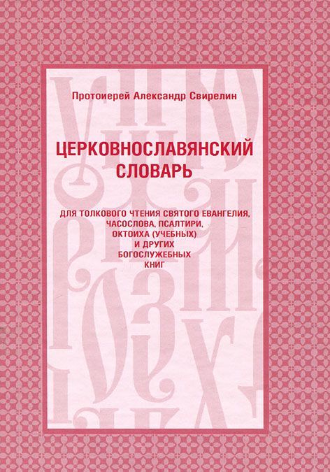 

Церковнославянский словарь для толкового чтения святого Евангелия, часослова, псалтири, октоиха (учебных) и других богослужебных книг (1645454)