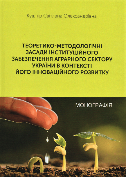 

Теоретико-методологічні засади інституційного забезпечення аграрного сектору України в контексті його інноваційного розвитку