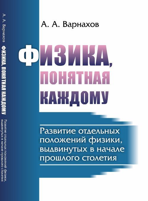 

Физика, понятная каждому. Развитие отдельных положений физики, выдвинутых в начале прошлого столетия