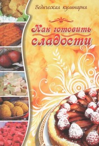 

Как готовить сладости. Ведическая кулинария (14126586)