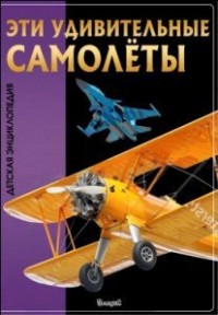 

Эти удивительные самолеты. Детская энциклопедия (14144925)