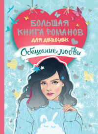 

Большая книга романов для девочек. Обещание любви (15064278)