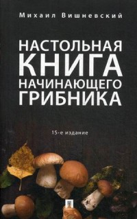 

Настольная книга начинающего грибника. Справочное пособие (14990806)