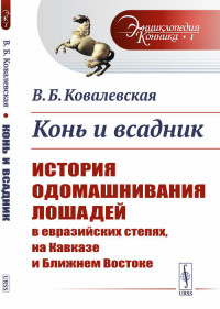 

Конь и всадник. История одомашнивания лошадей в евразийских степях, на Кавказе и Ближнем Востоке. Выпуск №1 (15183063)