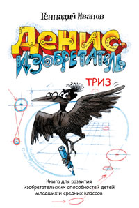 

Денис-изобретатель. Книга для развития изобретательских способностей детей младших и средних классов (13711822)