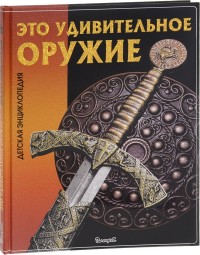 

Это удивительное оружие. Детская энциклопедия (14144926)