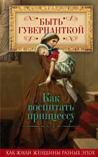 

Быть гувернанткой. Как воспитать принцессу (14571251)