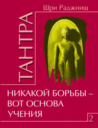 

Тантра. Том 2. Никакой борьбы – вот основа учения (13637767)