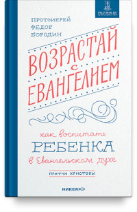 

Возрастай с Евангелием. Как воспитать ребенка в евангельском духе. Притчи Христовы (15553843)