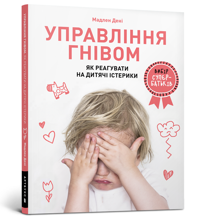

Управління гнівом. Як реагувати на дитячі істерики. Мадлен Дені. Мадлен Дені 96 стр. 978-617-7688-64-7