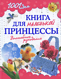 

1001 идея. Книга для маленькой принцессы. Волшебное рукоделие (12840088)