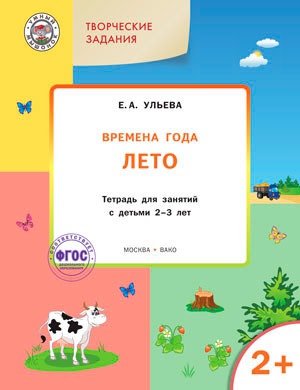 

Творческие занятия. Времена года. Лето: тетрадь для занятий с детьми 2-3 лет. Ульева Е.А.