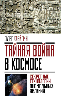 

Тайная война в космосе. Секретные технологии аномальных явлений (14039679)