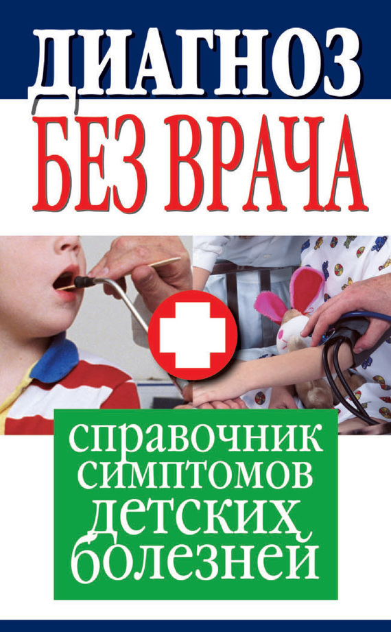 

Диагноз без врача. Справочник симптомов детских болезней