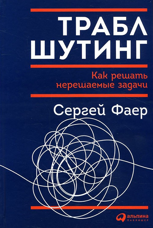 

Траблшутинг. Как решать нерешаемые задачи, посмотрев на проблему с другой стороны - Сергей Фаер (978-5-9614-6960-8)