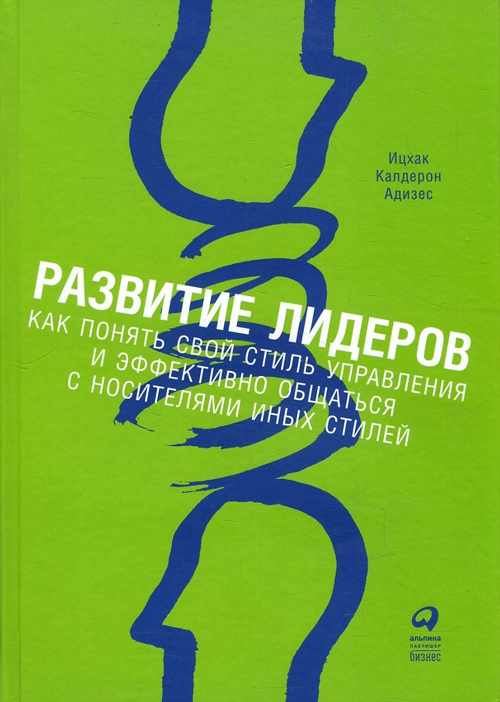 

Развитие лидеров. Как понять свой стиль управления и эффективно общаться с носителями иных стилей - Ицхак Калдерон Адизес (978-5-9614-6780-2)